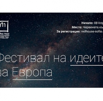 ФЕСТИВАЛ НА ИДЕИТЕ ЗА ЕВРОПА, ОРГАНИЗИРАН ОТ „ЧЕРВЕНАТА КЪЩА”